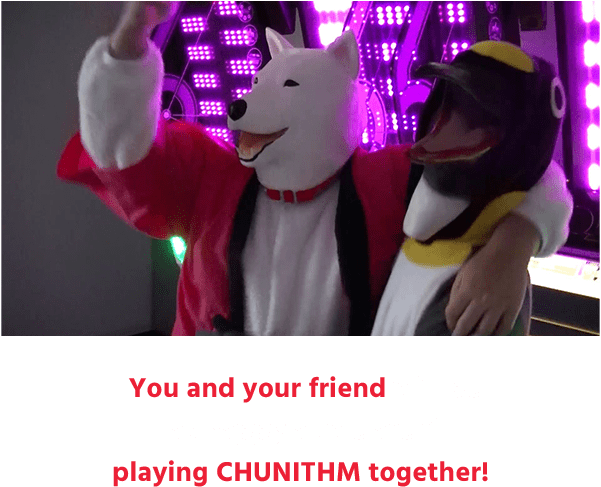 You and your friend will be
                  as happy as we are if
                  playing CHUNITHM together!